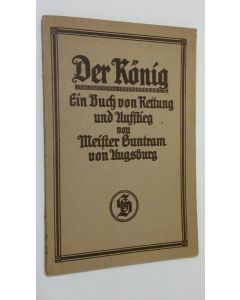 Kirjailijan Meister Guntram von Ausburg käytetty kirja Der König : Ein Buch von Rettung und Aufstieg