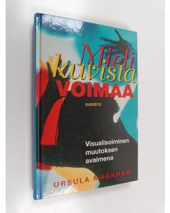 Kirjailijan Ursula Markham käytetty kirja Mielikuvista voimaa : Visualisoiminen muutoksen avaimena