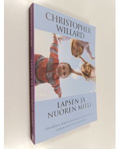 Kirjailijan Christopher Willard käytetty kirja Lapsen ja nuoren mieli : Mindfulness-harjoituksia mielen kehittämiseen, rauhoittamiseen ja tasapainoon