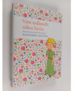 Kirjailijan Antoine de Saint-Exupery käytetty kirja Vain sydämellä näkee hyvin : Antoine de Saint-Exupéryn kauneimpia ajatuksia