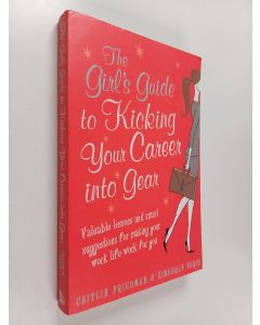 Kirjailijan Caitlin Friedman & Kimberly Yorio käytetty kirja The Girl's Guide to Kicking Your Career Into Gear : Valuable Lessons and Smart Suggestions for Making Your Work Life Work for You