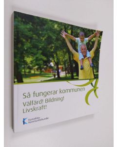 käytetty kirja Så fungerar kommunen : Välfärd! Bildning! Livskraft! - Välfärd! Bildning! Livskraft!