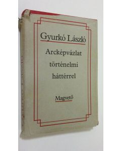 Kirjailijan Gyurko Laszlo käytetty kirja Arckepvazlat törtenelmi hatterrel