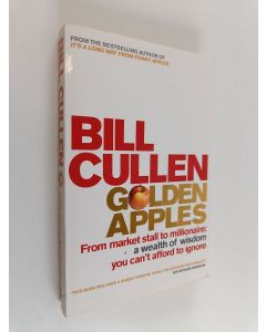 Kirjailijan Bill Cullen käytetty kirja Golden Apples : Six Simple Steps to Success - From Market Stall to Millionaire: A Wealth of Wisdom You Can't Afford to Ignore