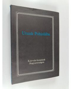 Kirjailijan Marketta Huitu käytetty kirja Utunk Pohjolaba : Kalevala-kutatasok Magyarorszagon