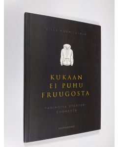 Kirjailijan Ville Kormilainen uusi kirja Kukaan ei puhu Fruugosta : tarinoita startup-Suomesta (UUDENVEROINEN)
