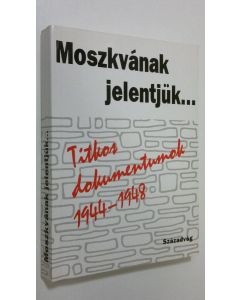 käytetty kirja Moszkvanak jelentjuk... : Titkos dokumentumok 1944-1948