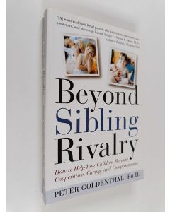 Kirjailijan Peter Goldenthal käytetty kirja Beyond Sibling Rivalry - How To Help Your Children Become Cooperative, Caring and Compassionate