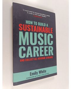 Kirjailijan Emily White käytetty kirja How to Build a Sustainable Music Career and Collect All Revenue Streams