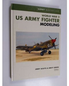 Kirjailijan Jerry Scutts käytetty kirja World War 2 US army fighter modeling - US army fighter modeling