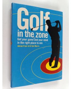 Kirjailijan Adrian Fryer & Karl Morris käytetty kirja Golf in the Zone : Get Your Game and Your Head in the Right Place to Win