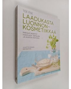 Kirjailijan Juliette Goggin käytetty kirja Tee itse laadukasta luonnonkosmetiikkaa : parhaat reseptit kasvojen, vartalon ja hiusten hoitoon