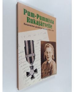 Kirjailijan Maire Siltanen käytetty kirja Pum-pummista Rukajärvelle : rintamalotan päiväkirjat vuosilta 1940-1944