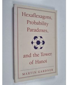 Kirjailijan Martin Gardner käytetty kirja Hexaflexagons, Probability Paradoxes, and the Tower of Hanoi - Martin Gardner's First Book of Mathematical Puzzles and Games