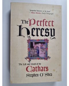 Kirjailijan Stephen O'shea käytetty kirja The Perfect Heresy : The Revolutionary Life and Death of the Medieval Cathars