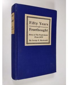 Kirjailijan George E. Macdonald käytetty kirja Fifty Years of Free Thought - Being the Story of the Truth Seeker, with the Natural History of Its Third Editor, vol. 1