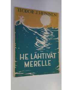 Kirjailijan Teodor J. Heininen käytetty kirja He lähtivät merelle