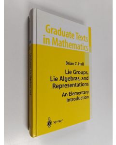 Kirjailijan Brian C. Hall käytetty kirja Lie groups, Lie algebras, and representations : an elementary introduction (ERINOMAINEN)