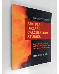 Kirjailijan Jim Phillips käytetty kirja Complete Guide to Arc Flash Hazard Calculation Studies