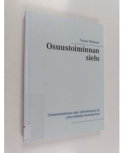 Kirjailijan Tuomo Peltonen käytetty kirja Osuustoiminnan sielu : osuustoiminnan aate yhteiskunnan ja yrityselämän muutoksissa