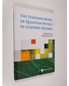 Kirjailijan Claude Daviau & Jacques Bertrand käytetty kirja The Standard Model of Quantum Physics in Clifford Algebra (ERINOMAINEN)