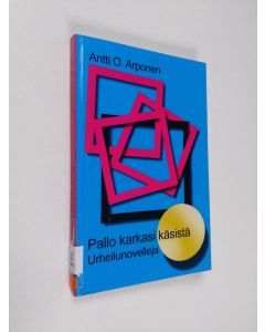 Kirjailijan Antti O. Arponen käytetty kirja Pallo karkasi käsistä : urheilunovelleja