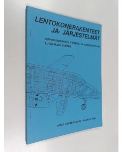 Kirjailijan Esko Lähteenmäki käytetty teos Lentokonerakenteet ja -järjestelmät : oppikirjamoniste yksityis- ja ansiolentäjän lupakirjaa varten