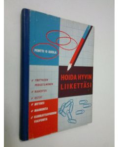 Kirjailijan Pentti O. Ahola käytetty kirja Hoida hyvin liikettäsi : (yrityksen perustaminen, rahoitus, ostot, myynti, mainonta, kannattavuuden valvonta)