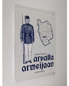 Kirjailijan Martti Pänkälä käytetty kirja Arvalla armeijaan : Alavuden 11. reservikomppania 1883-1902 (ERINOMAINEN)