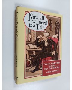 Kirjailijan Andre Bernard käytetty kirja Now all we need is a title : famous book titles and how they got that way