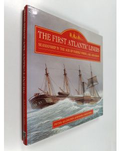 Kirjailijan Peter Allington käytetty kirja The first Atlantic liners : seamanship in the age of paddle wheel, sail and screw