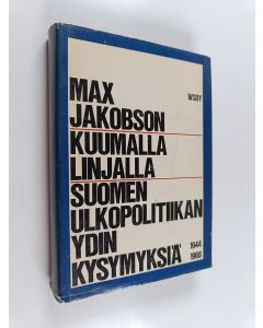 Kirjailijan Max Jakobson käytetty kirja Kuumalla linjalla : Suomen ulkopolitiikan ydinkysymyksiä 1944-1968