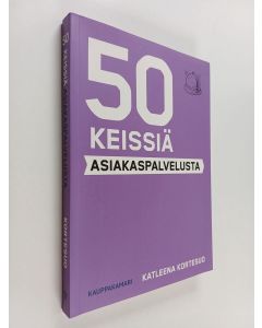 Kirjailijan Katleena Kortesuo käytetty kirja 50 keissiä asiakaspalvelusta