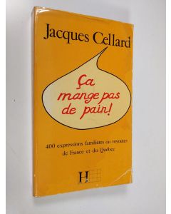 Kirjailijan JAcques Cellard käytetty kirja Ça mange pas de pain! : 400 expressions familieres ou voyoutes de France et du Quebec