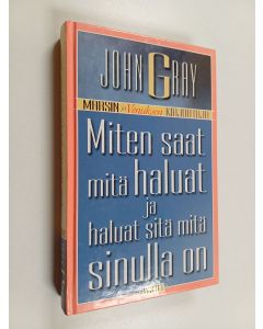 Kirjailijan John Gray käytetty kirja Miten saat mitä haluat ja haluat sitä mitä sinulla on : käytännöllisiä ja henkisiä ohjeita menestykseen