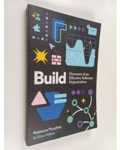 Kirjailijan Rebecca Murphey & Otto Hilska käytetty kirja Build : Elements of an Effective Software Organization