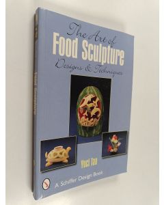 Kirjailijan Yusi Tan käytetty kirja The art of food sculpture : designs & techniques