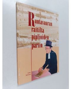 Kirjailijan Aarne Toivanen käytetty kirja Rautavaaran raitilta piplioiden pariin