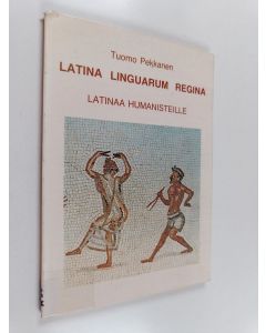 Kirjailijan Tuomo Pekkanen käytetty kirja Latina linguarum regina : latinaa humanisteille