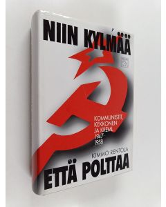Kirjailijan Kimmo Rentola käytetty kirja Niin kylmää että polttaa : kommunistit, Kekkonen ja Kreml 1947-1958