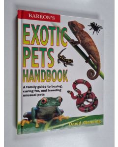 Kirjailijan David Manning käytetty kirja Barron's Exotic Pets Handbook - A Family Guide to Buying, Caring For, and Breeding Unusual Pets