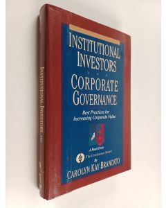 Kirjailijan Carolyn Kay Brancato käytetty kirja Institutional Investors and Corporate Governance : Best Practices for Increasing Corporate Value