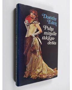 Kirjailijan Dorothy Eden käytetty kirja Puhu minulle rakkaudesta