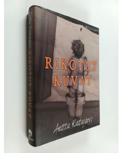 Kirjailijan Anitta Kaitajärvi käytetty kirja Rikotut kuvat : romaani elämästä ja rikoksesta