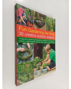 Kirjailijan Jenny Hendy käytetty kirja Fun Gardening for Kids : 30 Creative Outdoor Projects