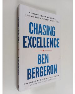 Kirjailijan Ben Bergeron käytetty kirja Chasing excellence : a story about building the world's fittest athletes