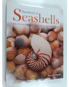 Kirjailijan Patrick Hook käytetty kirja The world of seashells : a fully illustrated guide to these fascinating gifts from the ocean