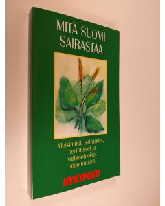 käytetty kirja Mitä suomi sairastaa : yleisimmät sairaudet, perinteiset ja vahtoehtoiset hoitomuodot