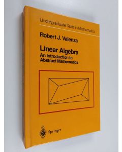 Kirjailijan Robert J. Valenza käytetty kirja Linear algebra : an introduction to abstract mathematics (ERINOMAINEN)