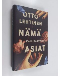 Kirjailijan Otto Lehtinen uusi kirja Nämä kallisarvoiset asiat (ERINOMAINEN)